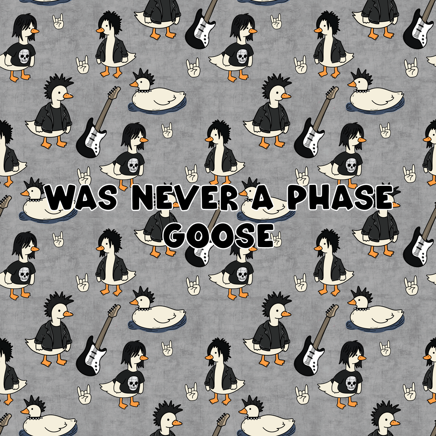 Was never a phase Goose
